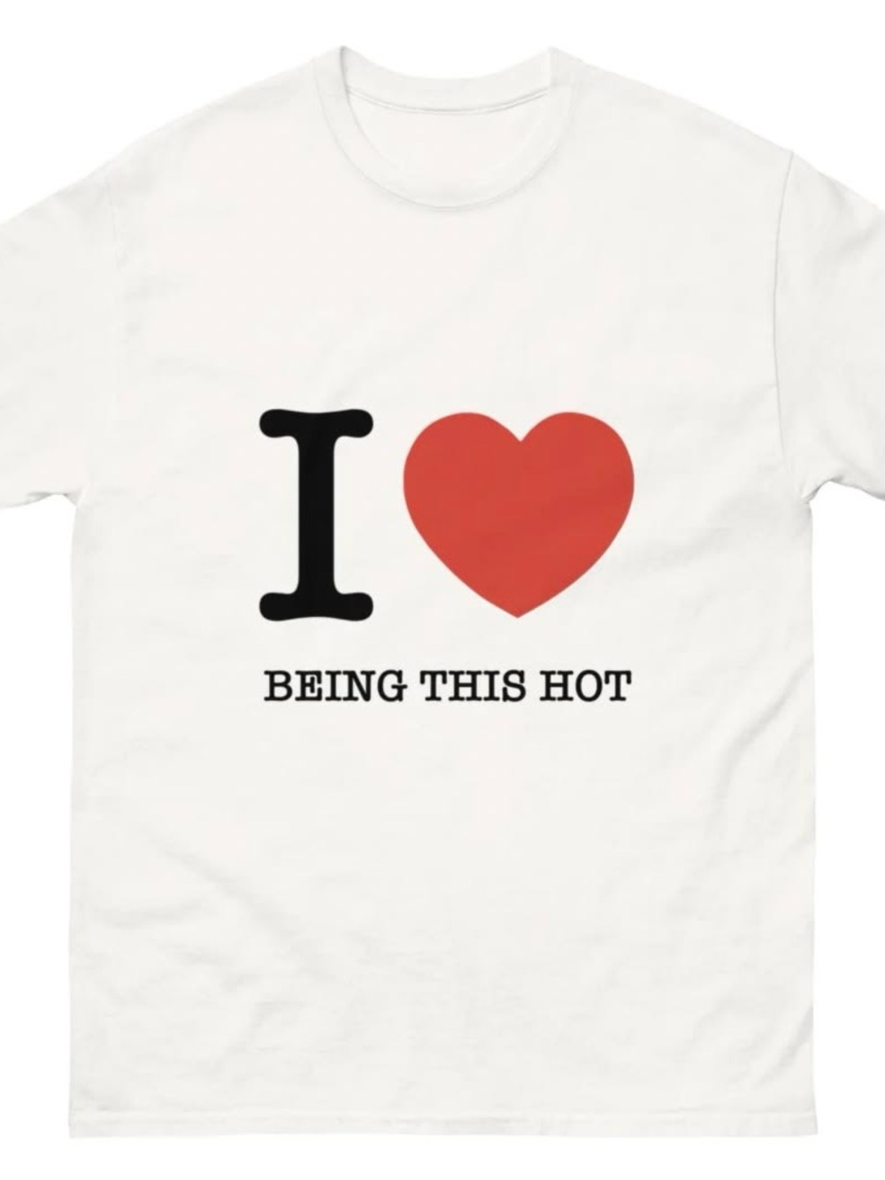 I Love Being This Hot T-shirt ✅